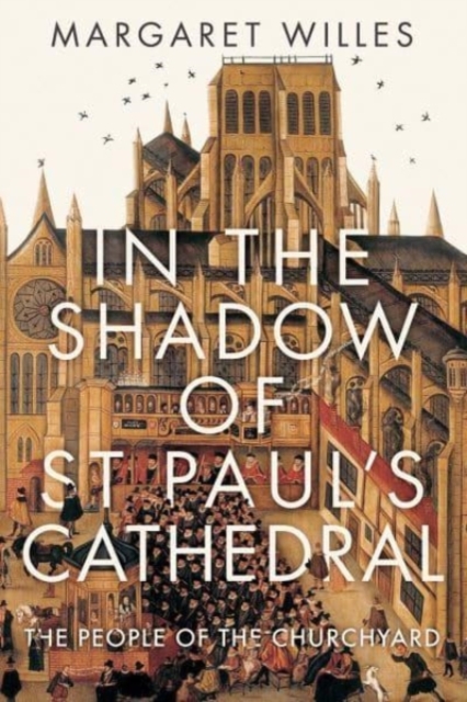 In The Shadow of St. Paul's Cathedral : The Churchyard that Shaped London, Hardback Book