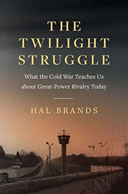 The Twilight Struggle : What the Cold War Teaches Us about Great-Power Rivalry Today, Hardback Book