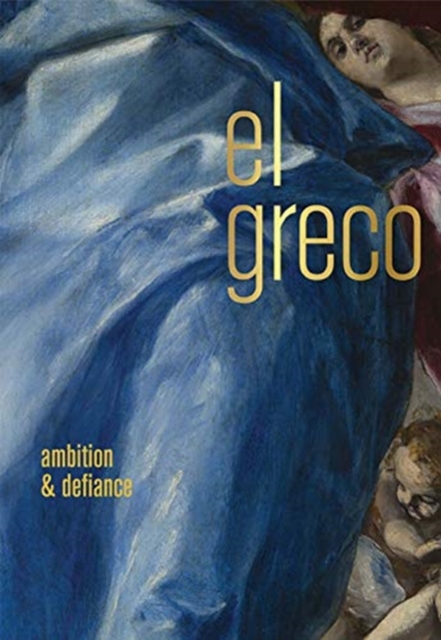 El Greco : Ambition and Defiance, Hardback Book