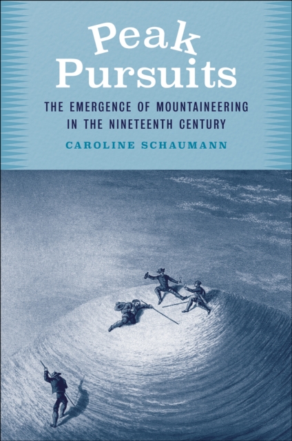 Peak Pursuits : The Emergence of Mountaineering in the Nineteenth Century, EPUB eBook