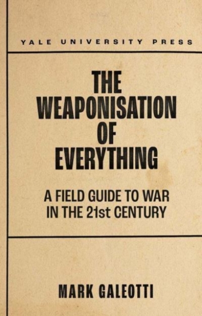 The Weaponisation of Everything : A Field Guide to the New Way of War, Hardback Book