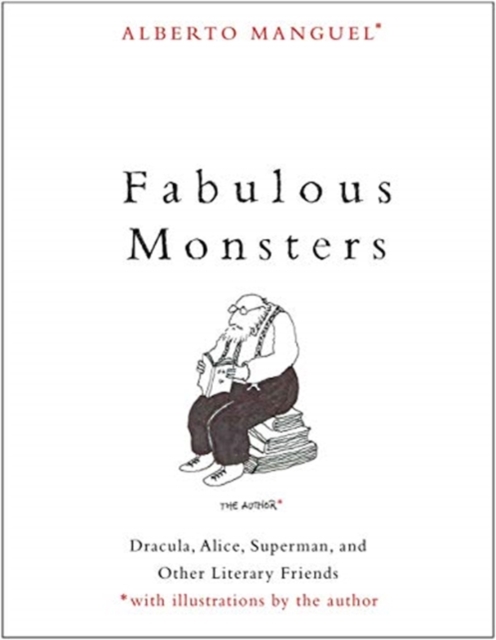 Fabulous Monsters : Dracula, Alice, Superman, and Other Literary Friends, Paperback / softback Book