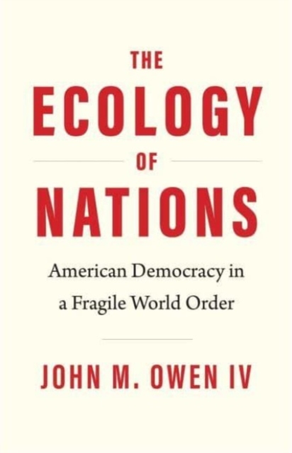 The Ecology of Nations : American Democracy in a Fragile World Order, Hardback Book