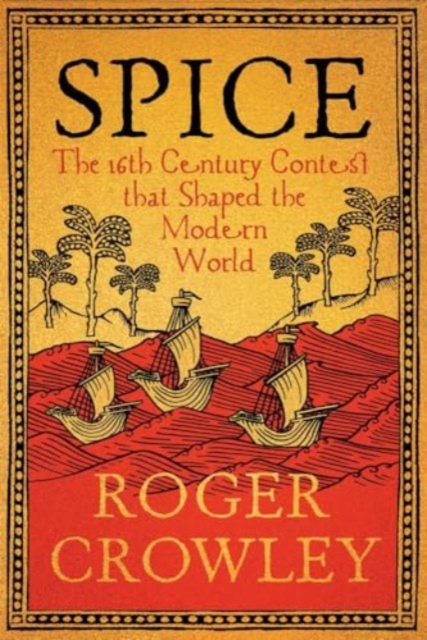 Spice : The 16th-Century Contest that Shaped the Modern World, Hardback Book
