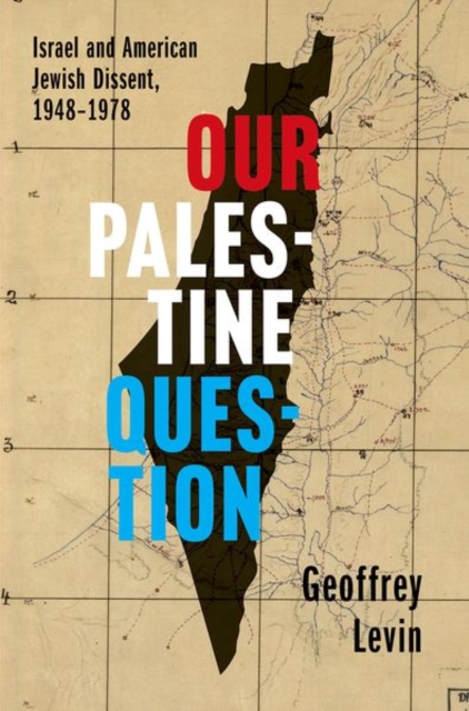 Our Palestine Question : Israel and American Jewish Dissent, 1948-1978, Hardback Book