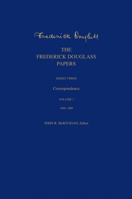 The Frederick Douglass Papers : Series Three: Correspondence, Volume 3: 1866-1880, EPUB eBook
