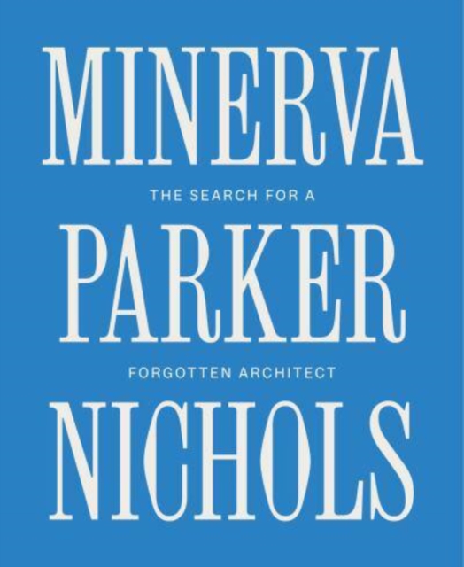 Minerva Parker Nichols : The Search for a Forgotten Architect, Hardback Book