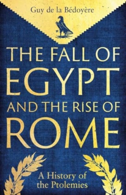 The Fall of Egypt and the Rise of Rome : A History of the Ptolemies, Hardback Book