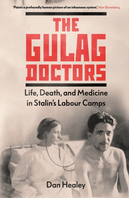 The Gulag Doctors : Life, Death, and Medicine in Stalin's Labour Camps, EPUB eBook