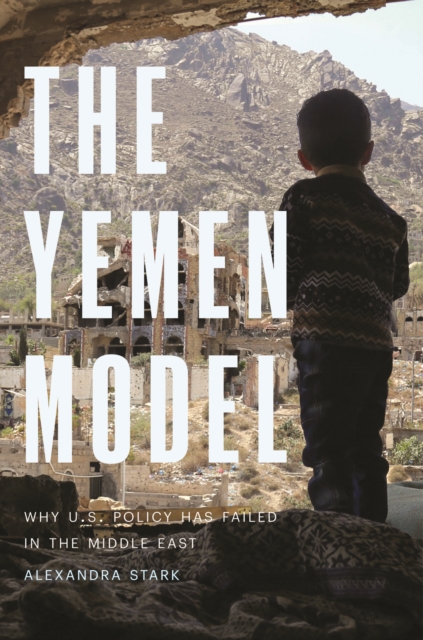 The Yemen Model : Why U.S. Policy Has Failed in the Middle East, EPUB eBook