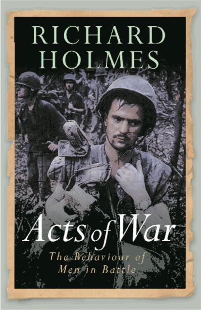 Acts of War : The Behaviour of Men in Battle, Paperback / softback Book