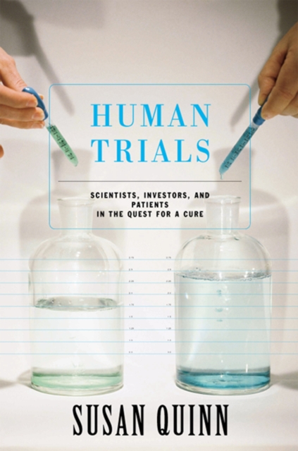 Human Trials : Scientists, Investors, And Patients In The Quest For A Cure, EPUB eBook