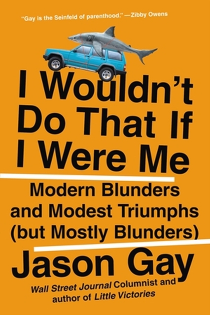 I Wouldn't Do That If I Were Me : Modern Blunders and Modest Triumphs (but Mostly Blunders), Paperback / softback Book
