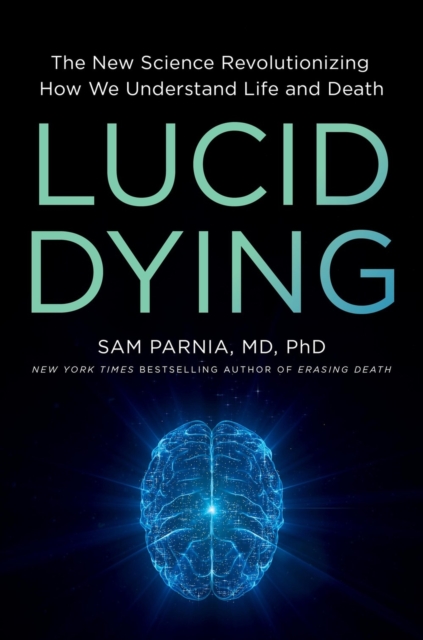 Lucid Dying : The New Science Revolutionizing How We Understand Life and Death, Hardback Book