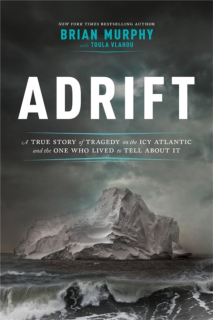 Adrift : A True Story of Tragedy on the Icy Atlantic and the One Man Who Lived to Tell about It, Hardback Book