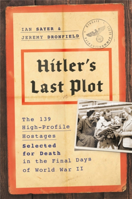 Hitler's Last Plot : The 139 VIP Hostages Selected for Death in the Final Days of World War II, Hardback Book