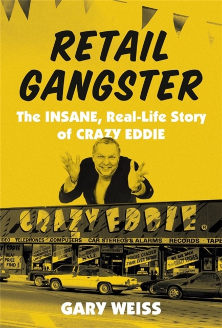 Retail Gangster : The Insane, Real-Life Story of Crazy Eddie, Hardback Book