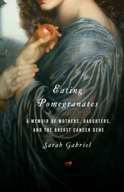 Eating Pomegranates : A Memoir of Mothers, Daughters,and the Breast Cancer Gene, EPUB eBook