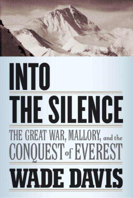 Into the Silence : The Great War, Mallory, and the Conquest of Everest, EPUB eBook
