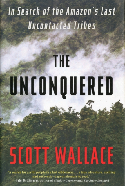 The Unconquered : In Search of the Amazon's Last Uncontacted Tribes, Hardback Book