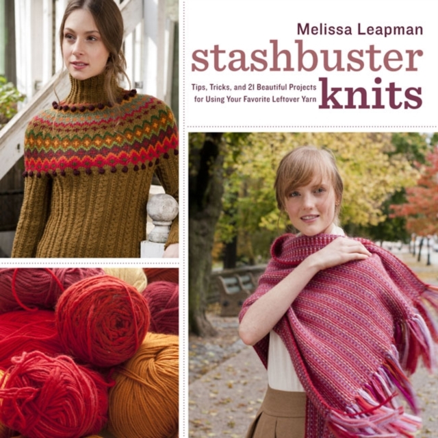 Stashbuster Knits : Tips, Tricks, and 21 Beautiful Projects for Using Your Favorite Leftover Yarn, Paperback / softback Book