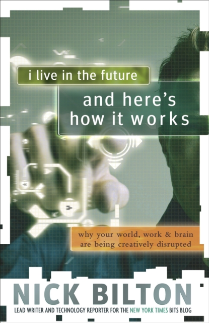 I Live in the Future & Here's How It Works : Why Your World, Work & Brain Are Being Creatively Disrupted, Paperback / softback Book