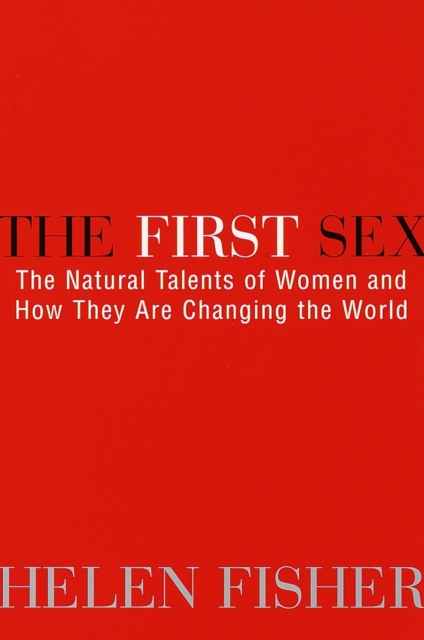 The First Sex : The Natural Talents of Women and How They Are Changing the World, EPUB eBook