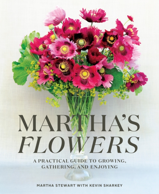 Martha's Flowers : A Practical Guide to Growing, Gathering, and Enjoying, Hardback Book