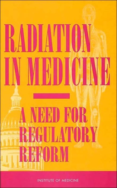 Radiation in Medicine : A Need for Regulatory Reform, Hardback Book