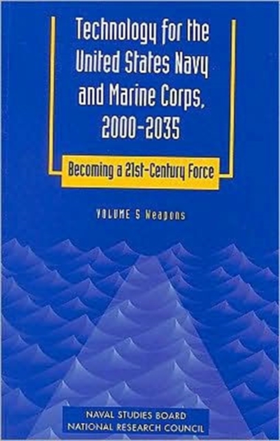 Technology for the United States Navy and Marine Corps, 2000-2035 Becoming a 21st-Century Force : Weapons v. 5, Paperback Book