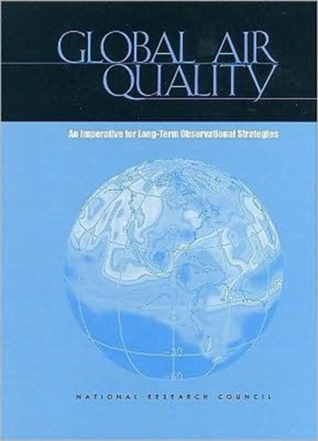 Global Air Quality : An Imperative for Long-Term Observational Strategies, Paperback Book
