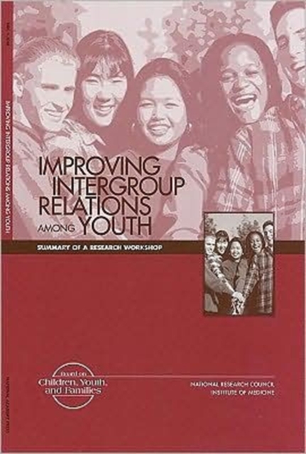 Improving Intergroup Relations Among Youth : Summary of a Research Workshop, Paperback Book