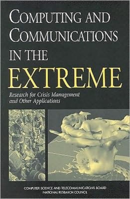 Computing and Communications in the Extreme : Research for Crisis Management and Other Applications, Paperback Book