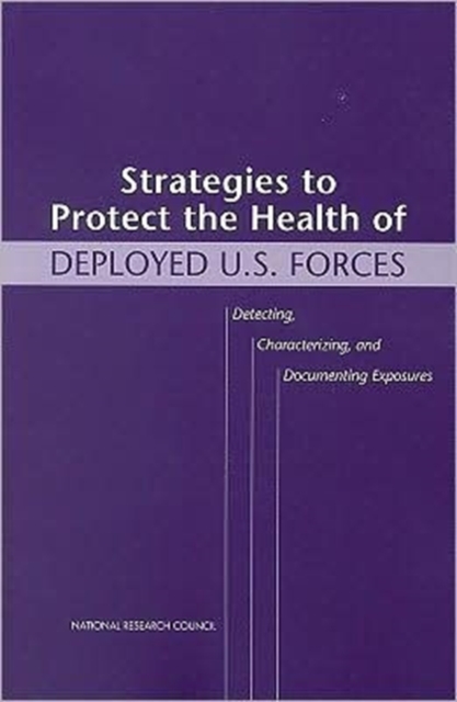 Strategies to Protect the Health of Deployed U.S. Forces : Detecting, Characterizing, and Documenting Exposures, Paperback Book
