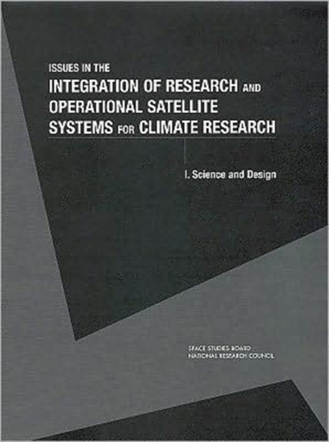 Issues in the Integration of Research and Operational Satellite Systems for Climate Research : Science and Design Pt. 1, Paperback Book