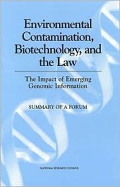 Environmental Contamination, Biotechnology, and the Law : The Impact of Emerging Genomic Information, Summary of a Forum, Paperback Book