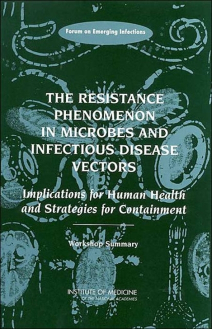 The Resistance Phenomenon in Microbes and Infectious Disease Vectors : Implications for Human Health and Strategies for Containment: Workshop Summary, Paperback / softback Book