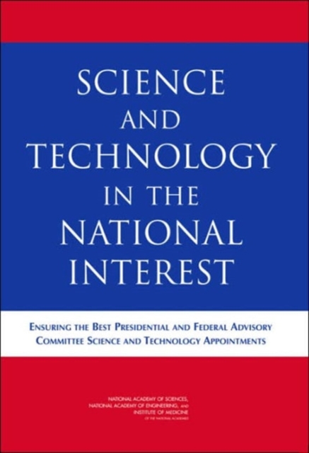 Science and Technology in the National Interest : Ensuring the Best Presidential and Federal Advisory Committee Science and Technology Appointments, Paperback / softback Book