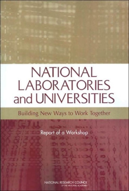 National Laboratories and Universities : Building New Ways to Work Together, Report of a Workshop, Paperback / softback Book