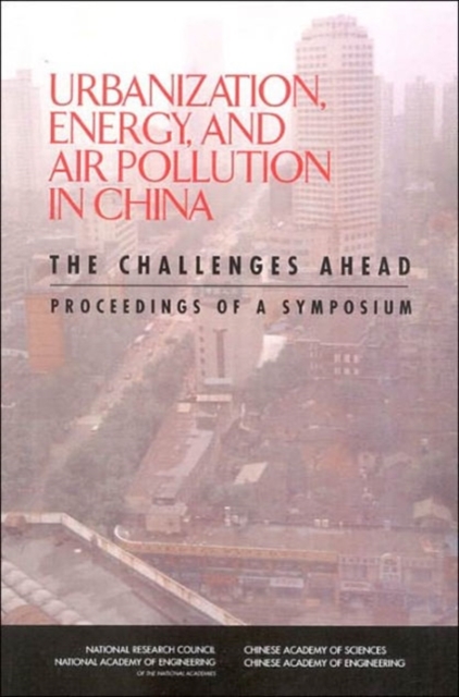 Urbanization, Energy, and Air Pollution in China : The Challenges Ahead, Proceedings of a Symposium, Paperback / softback Book