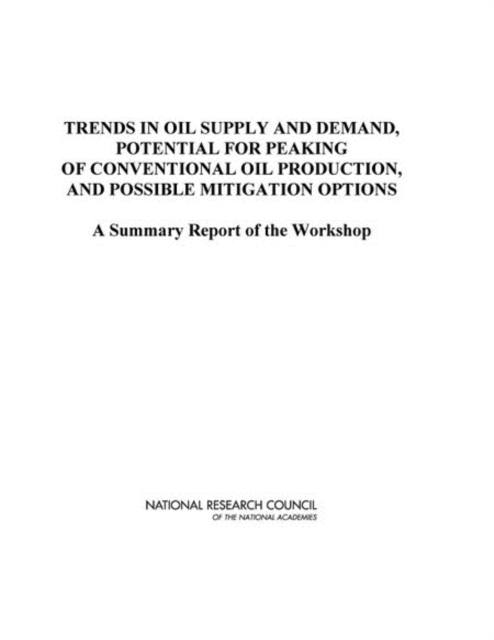 Trends in Oil Supply and Demand, the Potential for Peaking of Conventional Oil Production, and Possible Mitigation Options : A Summary Report of the Workshop, Paperback / softback Book