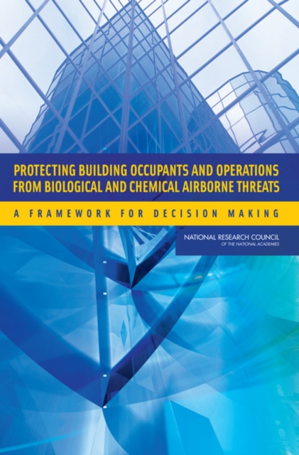 Protecting Building Occupants and Operations from Biological and Chemical Airborne Threats : A Framework for Decision Making, Paperback / softback Book
