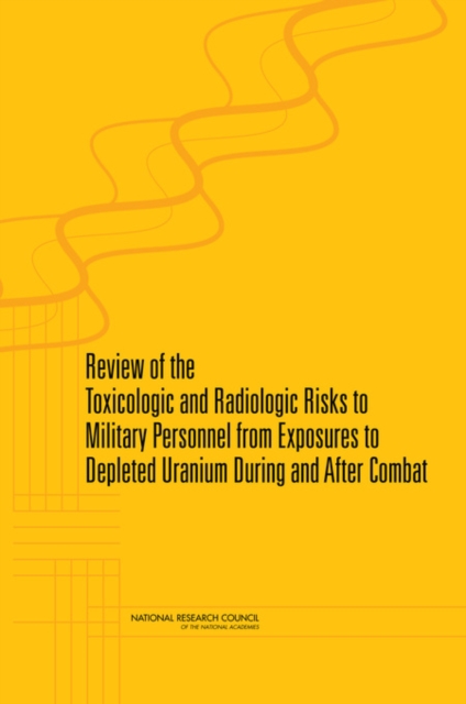 Review of the Toxicologic and Radiologic Risks to Military Personnel from Exposures to Depleted Uranium During and After Combat, PDF eBook