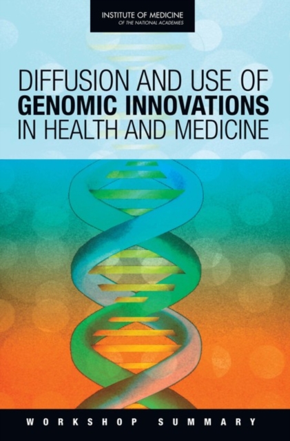 Diffusion and Use of Genomic Innovations in Health and Medicine : Workshop Summary, PDF eBook