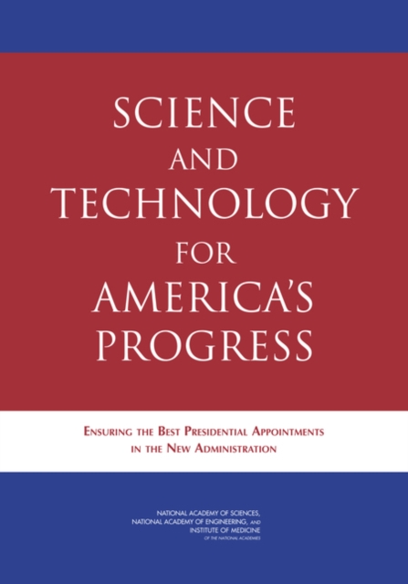 Science and Technology for America's Progress : Ensuring the Best Presidential Appointments in the New Administration, PDF eBook