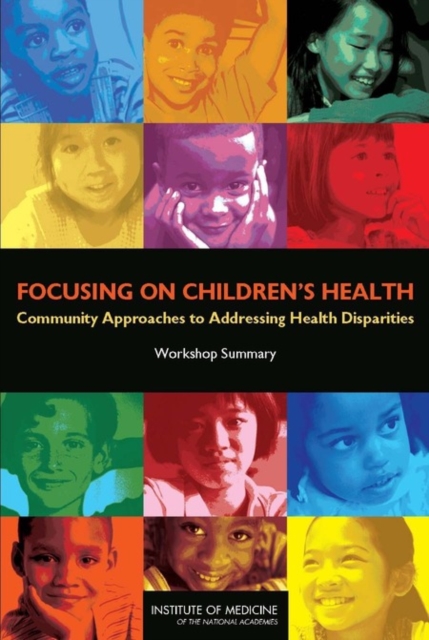 Focusing on Children's Health : Community Approaches to Addressing Health Disparities: Workshop Summary, EPUB eBook