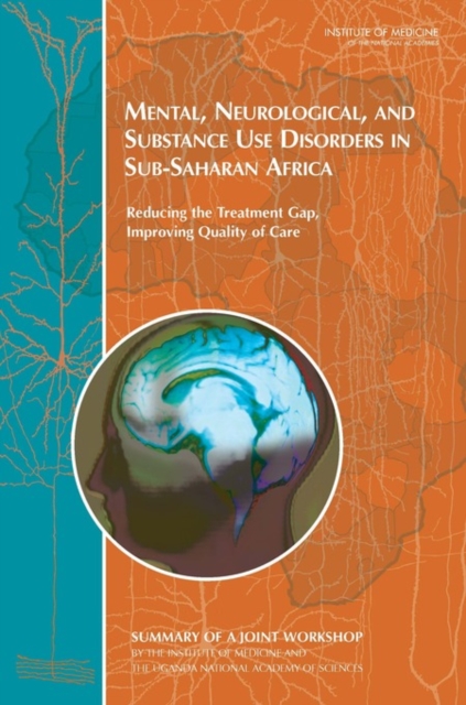 Mental, Neurological, and Substance Use Disorders in Sub-Saharan Africa : Reducing the Treatment Gap, Improving Quality of Care: Summary of a Joint Workshop by the Institute of Medicine and the Uganda, PDF eBook