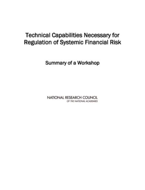 Technical Capabilities Necessary for Regulation of Systemic Financial Risk : Summary of a Workshop, PDF eBook