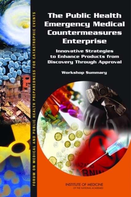 The Public Health Emergency Medical Countermeasures Enterprise : Innovative Strategies to Enhance Products from Discovery Through Approval: Workshop Summary, PDF eBook