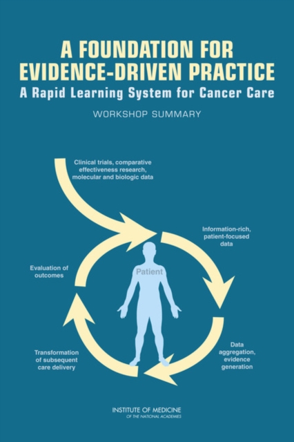 A Foundation for Evidence-Driven Practice : A Rapid Learning System for Cancer Care: Workshop Summary, PDF eBook